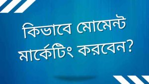 কিভাবে মোমেন্ট মার্কেটিং করবেন?